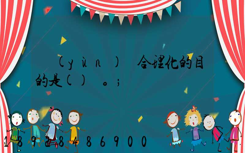 運(yùn)輸合理化的目的是()。